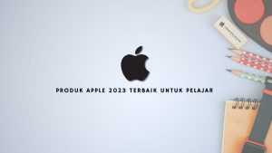 Produk Apple 2023 Terbaik untuk Pelajar