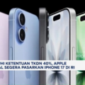 Penuhi TKDN 40%, Apple Segera Pasarkan iPhone 17 di RI